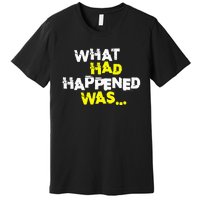 What Had Happened Was Funny Trendy Meme N Graphic Humor Premium T-Shirt