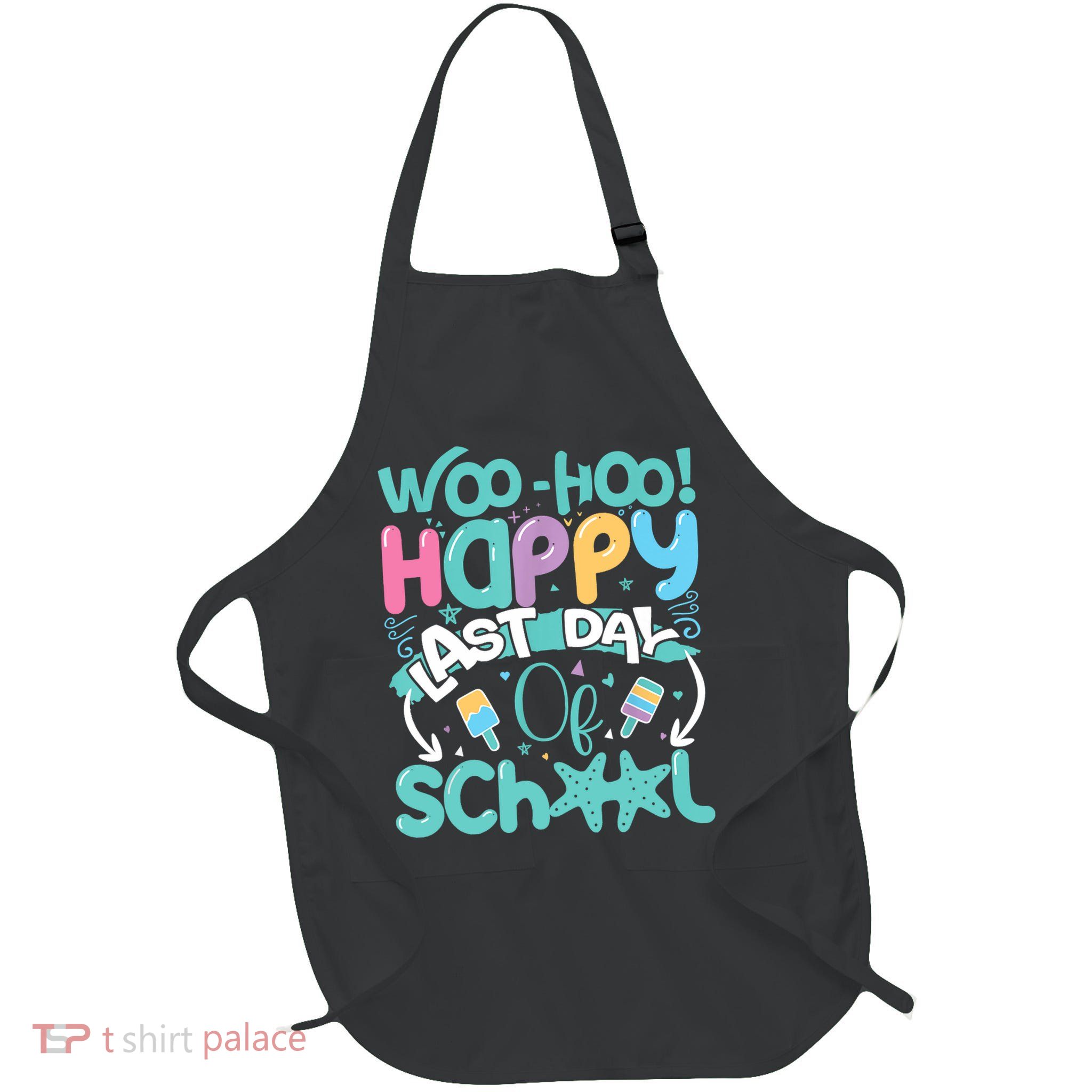 Woo Hoo Happy Last Day Of School Fun Teacher Student Apron