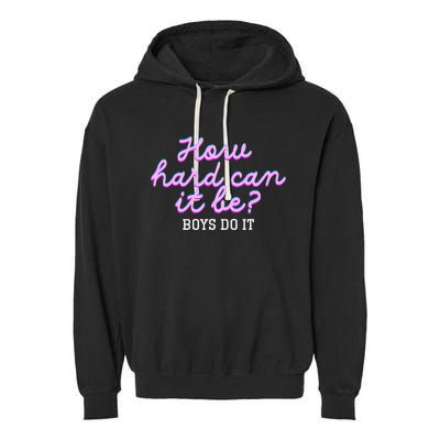 Wo How Hard Can It Be Boy Do It Funny Garment-Dyed Fleece Hoodie