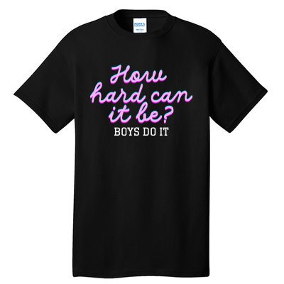 Wo How Hard Can It Be Boy Do It Funny Tall T-Shirt