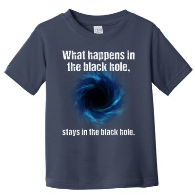 What Happens In The Black Hole Stays In The Black Hole. Toddler T-Shirt