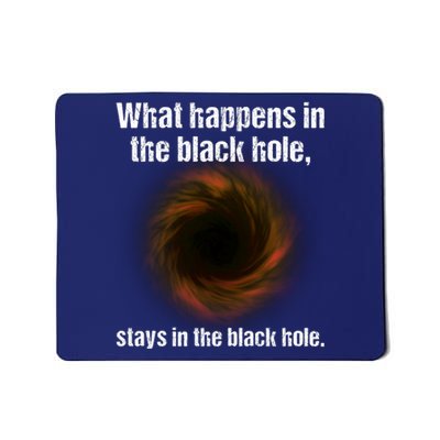 What Happens In The Black Hole Stays In The Black Hole. Mousepad