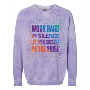 Work Hard In Silence Let Your Success Be The Noise Colorblast Crewneck Sweatshirt