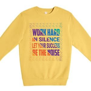 Work Hard In Silence Let Your Success Be The Noise Premium Crewneck Sweatshirt