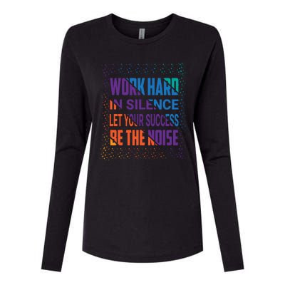 Work Hard In Silence Let Your Success Be The Noise Womens Cotton Relaxed Long Sleeve T-Shirt