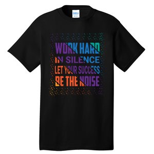 Work Hard In Silence Let Your Success Be The Noise Tall T-Shirt