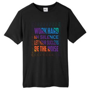 Work Hard In Silence Let Your Success Be The Noise Tall Fusion ChromaSoft Performance T-Shirt