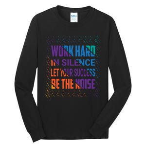 Work Hard In Silence Let Your Success Be The Noise Tall Long Sleeve T-Shirt