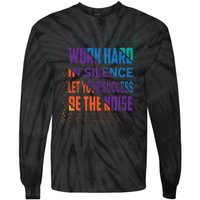 Work Hard In Silence Let Your Success Be The Noise Tie-Dye Long Sleeve Shirt