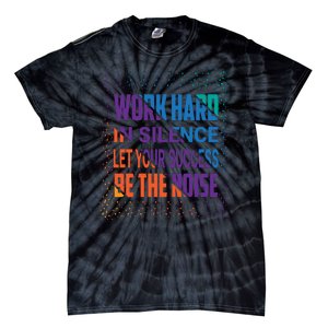 Work Hard In Silence Let Your Success Be The Noise Tie-Dye T-Shirt