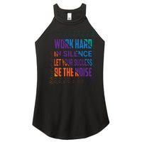 Work Hard In Silence Let Your Success Be The Noise Women’s Perfect Tri Rocker Tank