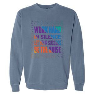 Work Hard In Silence Let Your Success Be The Noise Garment-Dyed Sweatshirt