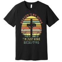 Womens Heaven Is My Home Im Just Here Recruiting Funny Christian Premium T-Shirt