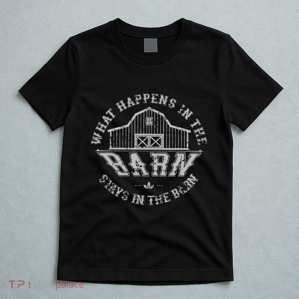 What Happens In The Barn Stays In The Barn Farmer Stories T-Shirt