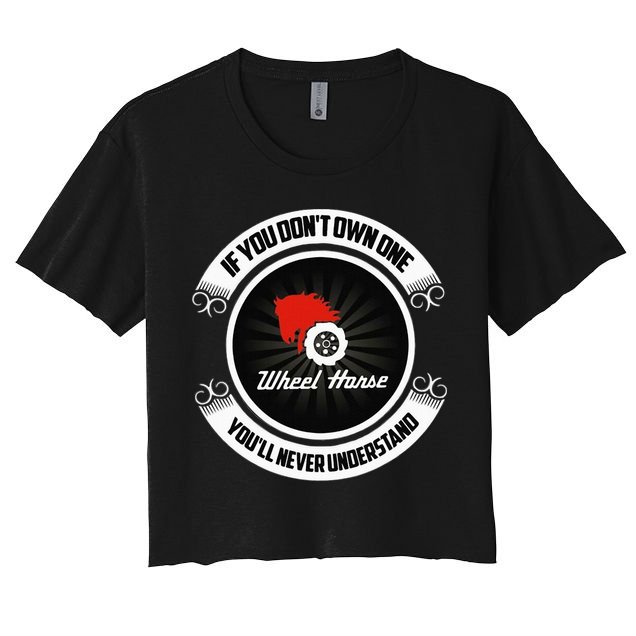 Wheel Horse If You DonT Own One YouLl Never Understand Crop Top