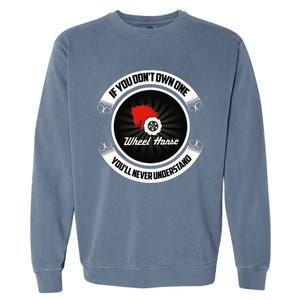 Wheel Horse If You DonT Own One YouLl Never Understand Garment-Dyed Sweatshirt