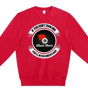 Wheel Horse If You DonT Own One YouLl Never Understand Premium Crewneck Sweatshirt