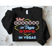 What Happens In Vegas Stays In Vegas Fun Vegas Trip Sweatshirt