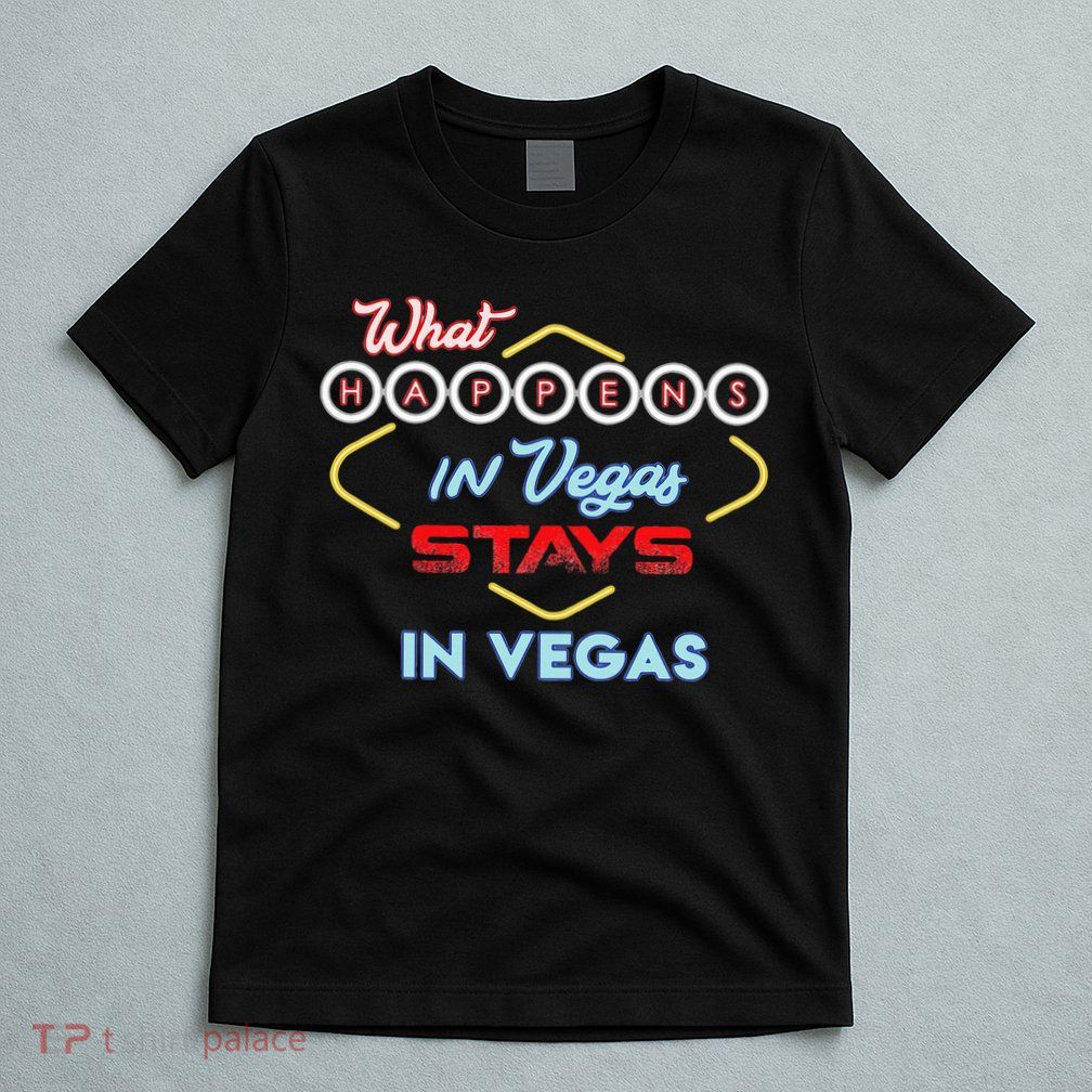 What Happens In Vegas Stays In Vegas Fun Vegas Trip T-Shirt