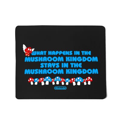 What Happens In The Mushroom Kingdom Stays In The Mushroom Kingdom Mousepad