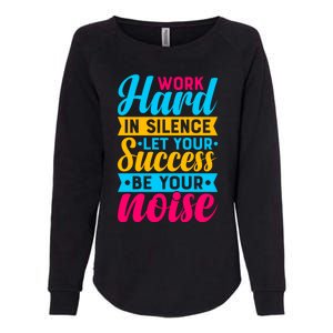 Work Hard In Silence Let Your Success Be Your Noise Quote Cool Gift Womens California Wash Sweatshirt