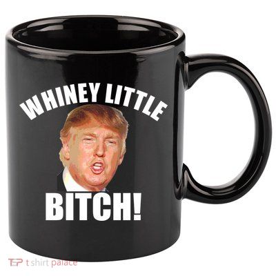 Whiney Little Bitch! Trump Hillary For President 11oz C Handle Ceramic Mug