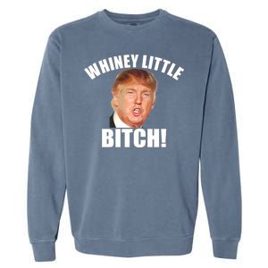 Whiney Little Bitch! Trump Hillary For President Garment-Dyed Sweatshirt