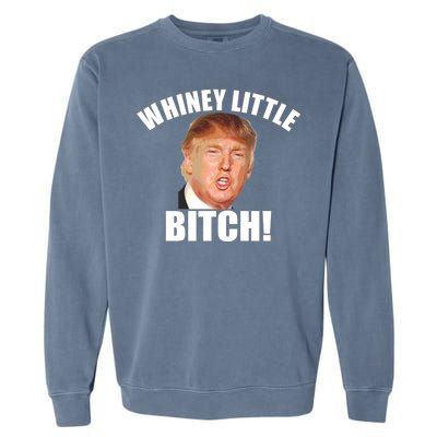 Whiney Little Bitch! Trump Hillary For President Garment-Dyed Sweatshirt