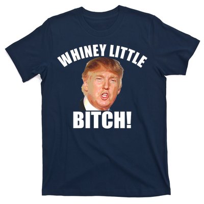 Whiney Little Bitch! Trump Hillary For President T-Shirt