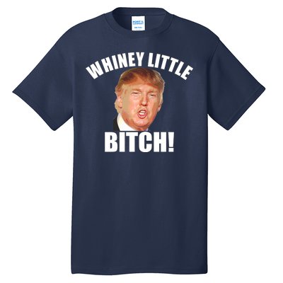 Whiney Little Bitch! Trump Hillary For President Tall T-Shirt