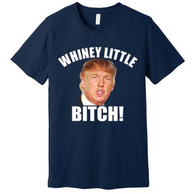 Whiney Little Bitch! Trump Hillary For President Premium T-Shirt