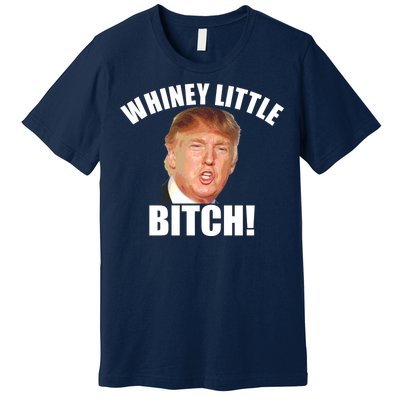 Whiney Little Bitch! Trump Hillary For President Premium T-Shirt