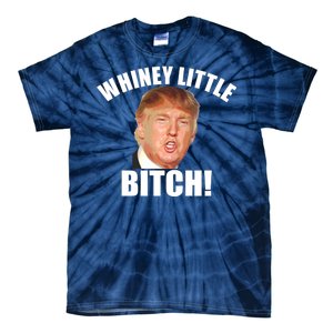 Whiney Little Bitch! Trump Hillary For President Tie-Dye T-Shirt