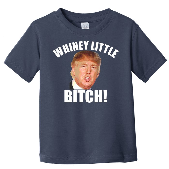 Whiney Little Bitch! Trump Hillary For President Toddler T-Shirt