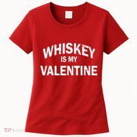 Whiskey Is My Valentine Womens T-Shirt