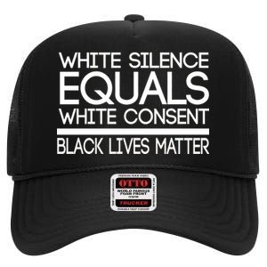 White Silence Equals White Consent Black Lives Matter High Crown Mesh Back Trucker Hat