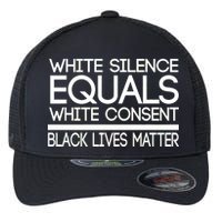 White Silence Equals White Consent Black Lives Matter Flexfit Unipanel Trucker Cap