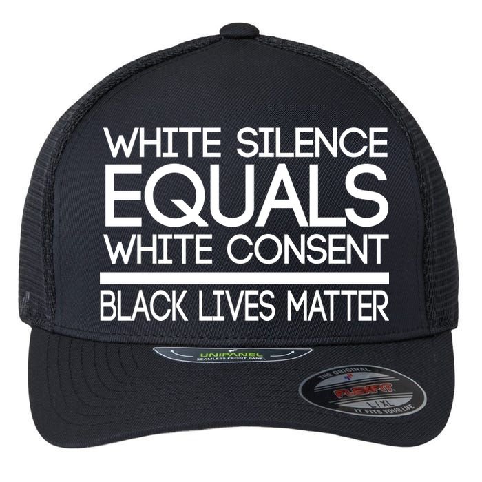 White Silence Equals White Consent Black Lives Matter Flexfit Unipanel Trucker Cap