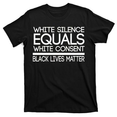 White Silence Equals White Consent Black Lives Matter T-Shirt