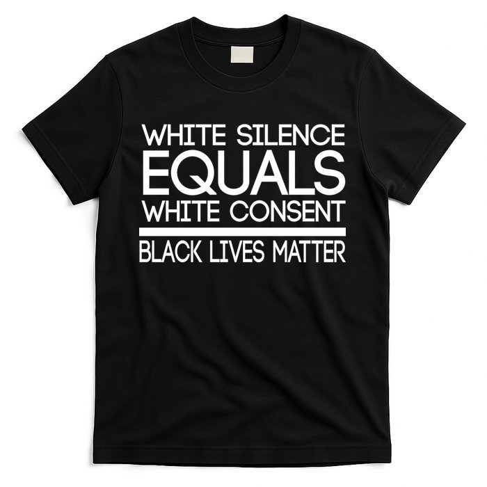 White Silence Equals White Consent Black Lives Matter T-Shirt