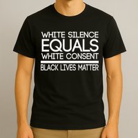 White Silence Equals White Consent Black Lives Matter T-Shirt