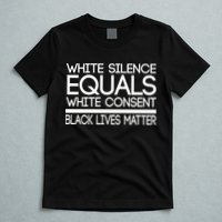 White Silence Equals White Consent Black Lives Matter T-Shirt