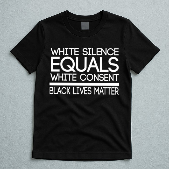 White Silence Equals White Consent Black Lives Matter T-Shirt