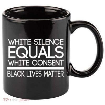 White Silence Equals White Consent Black Lives Matter 11oz C Handle Ceramic Mug
