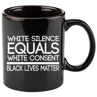 White Silence Equals White Consent Black Lives Matter 11oz C Handle Ceramic Mug