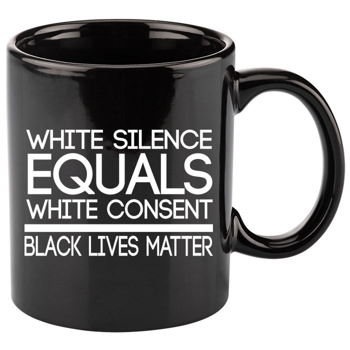 White Silence Equals White Consent Black Lives Matter 11oz C Handle Ceramic Mug