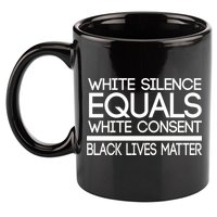 White Silence Equals White Consent Black Lives Matter 11oz C Handle Ceramic Mug