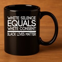 White Silence Equals White Consent Black Lives Matter 11oz C Handle Ceramic Mug