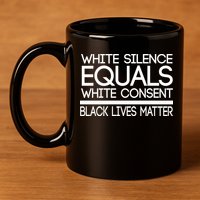 White Silence Equals White Consent Black Lives Matter 11oz C Handle Ceramic Mug