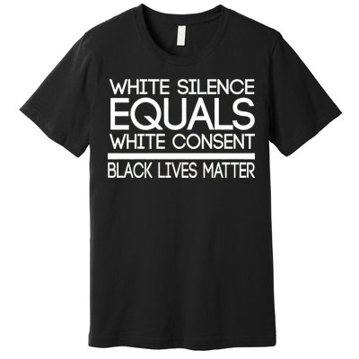 White Silence Equals White Consent Black Lives Matter Premium T-Shirt